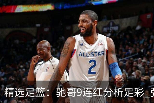 精选足篮：驰哥9连红分析足彩 张志刚6连红冲击滚存